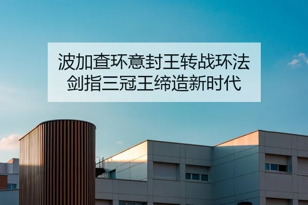 波加查环意封王转战环法 剑指三冠王缔造新时代
