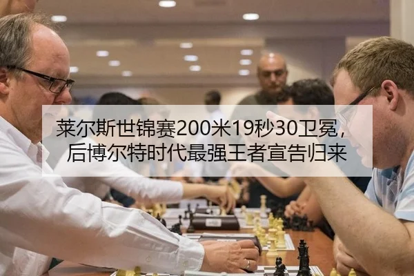 莱尔斯世锦赛200米19秒30卫冕，后博尔特时代最强王者宣告归来